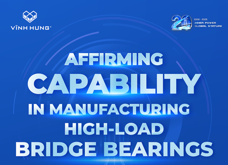 VINH HUNG AFFIRMS ITS MANUFACTURING CAPABILITY IN HIGH-LOAD BRIDGE BEARINGS
