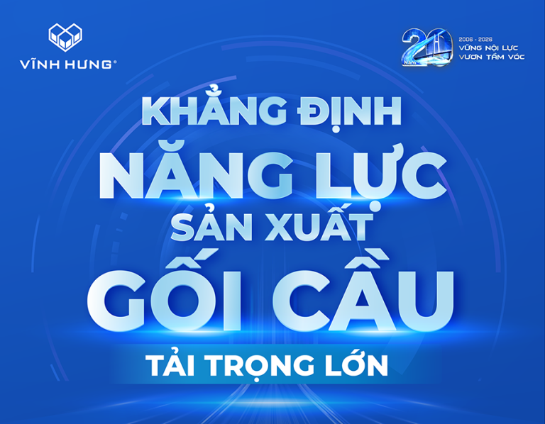 VĨNH HƯNG KHẲNG ĐỊNH NĂNG LỰC SẢN XUẤT GỐI CẦU TẢI TRỌNG LỚN